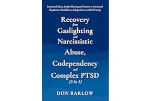 Recovery from Gaslighting & Narcissistic Abuse, Codependency & Complex PTSD (3 in 1): Emotional Abuse, People-Pleasing and Tr
