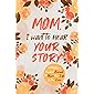 Mom, I Want to Hear Your Story: A Mother’s Guided Journal To Share Her Life & Her Love