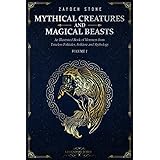 Mythical Creatures and Magical Beasts: An Illustrated Book of Monsters from Timeless Folktales, Folklore and Mythology: Volum