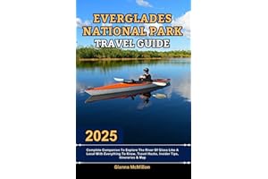 Everglades National Park Travel Guide: 2025 Complete Companion To Explore The River Of Glass Like A Local With Everything To Know, Travel Hacks, ... Latest Unbeatable Editions With Map Guide)