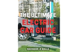 The Ultimate Electric Car Guide: Discover Everything You Need to Know Before Buying an Electric Car - Perfect for Eco-Conscio