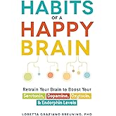 Habits of a Happy Brain: Retrain Your Brain to Boost Your Serotonin, Dopamine, Oxytocin, & Endorphin Levels