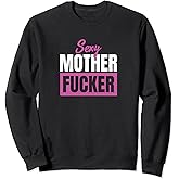 Sexy Mother Fucker / Funny sarcastic saying Sweatshirt