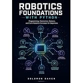 Robotics Foundations with Python: Programming, Electronics, Sensors, and Core Robotics Concepts for Beginners (The Robotics Engineering Mastery)