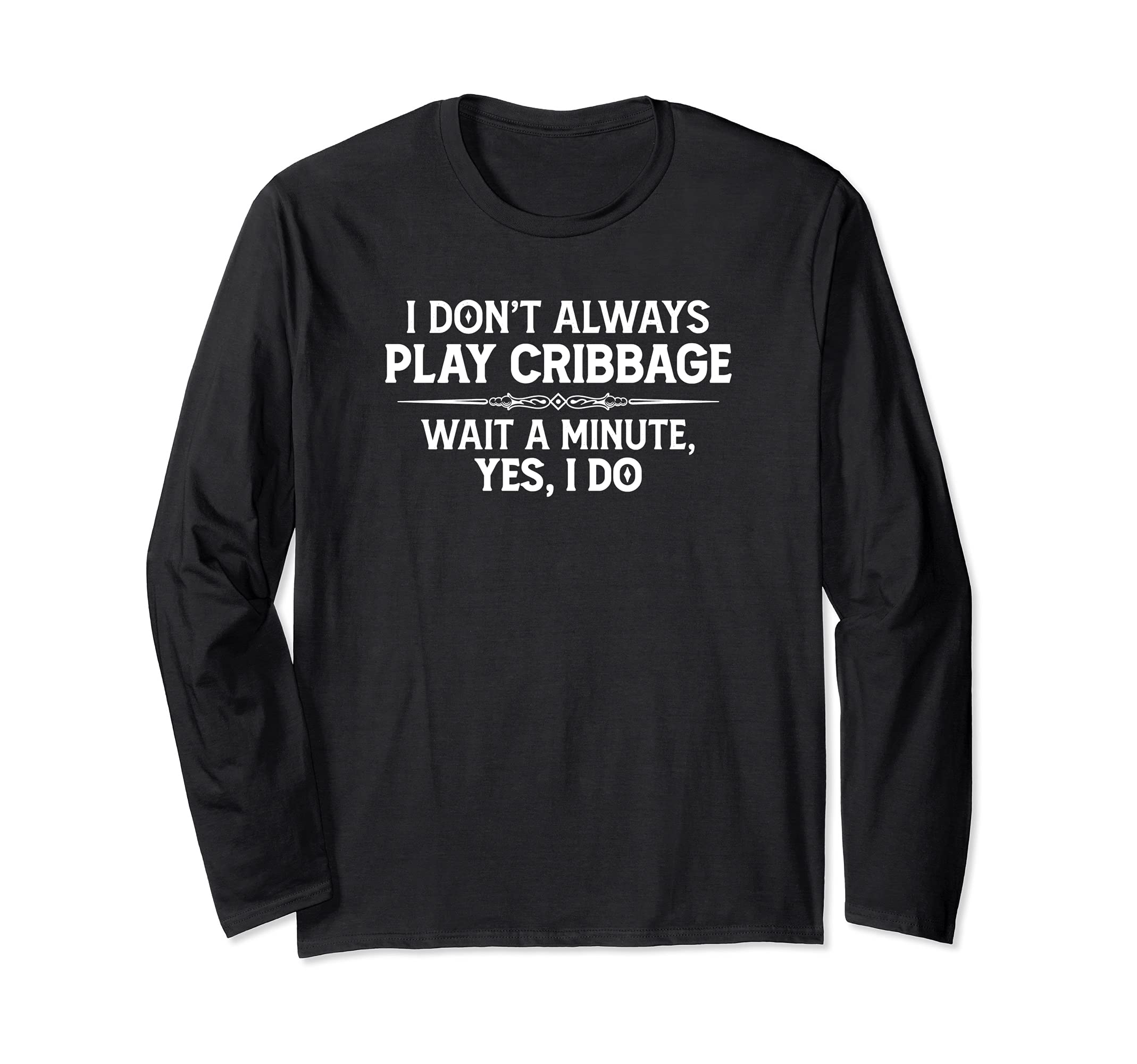 Cribbage Player Gifts - I Don't Always Play Cribbage Funny Long Sleeve T-Shirt