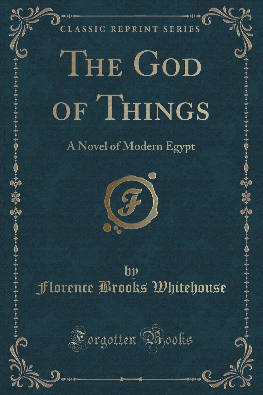 The God Of Things A Novel Of Modern Egypt Classic Reprint Whitehouse Florence Brooks Amazon Com Books The God Of Things A Novel Of Modern Egypt Classic Reprint Whitehouse Florence Brooks Amazon Com Books
