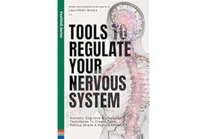 Tools To Regulate Your Nervous System: 9 Somatic, Cognitive & Lifestyle Techniques To Create Calm, Relieve Stress & Reduce An