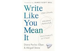 Write Like You Mean It: Start Strong, Maintain Momentum, and (Finally!) Get It Done