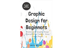 Graphic Design for Beginners: Fundamental Graphic Design Principles that Underlie Every Design Project (Be Your Own Designer 