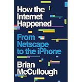 How the Internet Happened: From Netscape to the iPhone