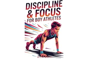 Discipline and Focus for Boy Athletes: 20 Proven Strategies to Build Strong Habits, Stay Focused, and Win in Sports and Life (Mindset Books for Young Athletes)