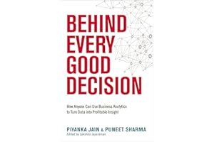 Behind Every Good Decision: How Anyone Can Use Business Analytics to Turn Data into Profitable Insight