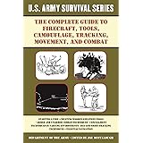 The Complete U.S. Army Survival Guide to Firecraft, Tools, Camouflage, Tracking, Movement, and Combat