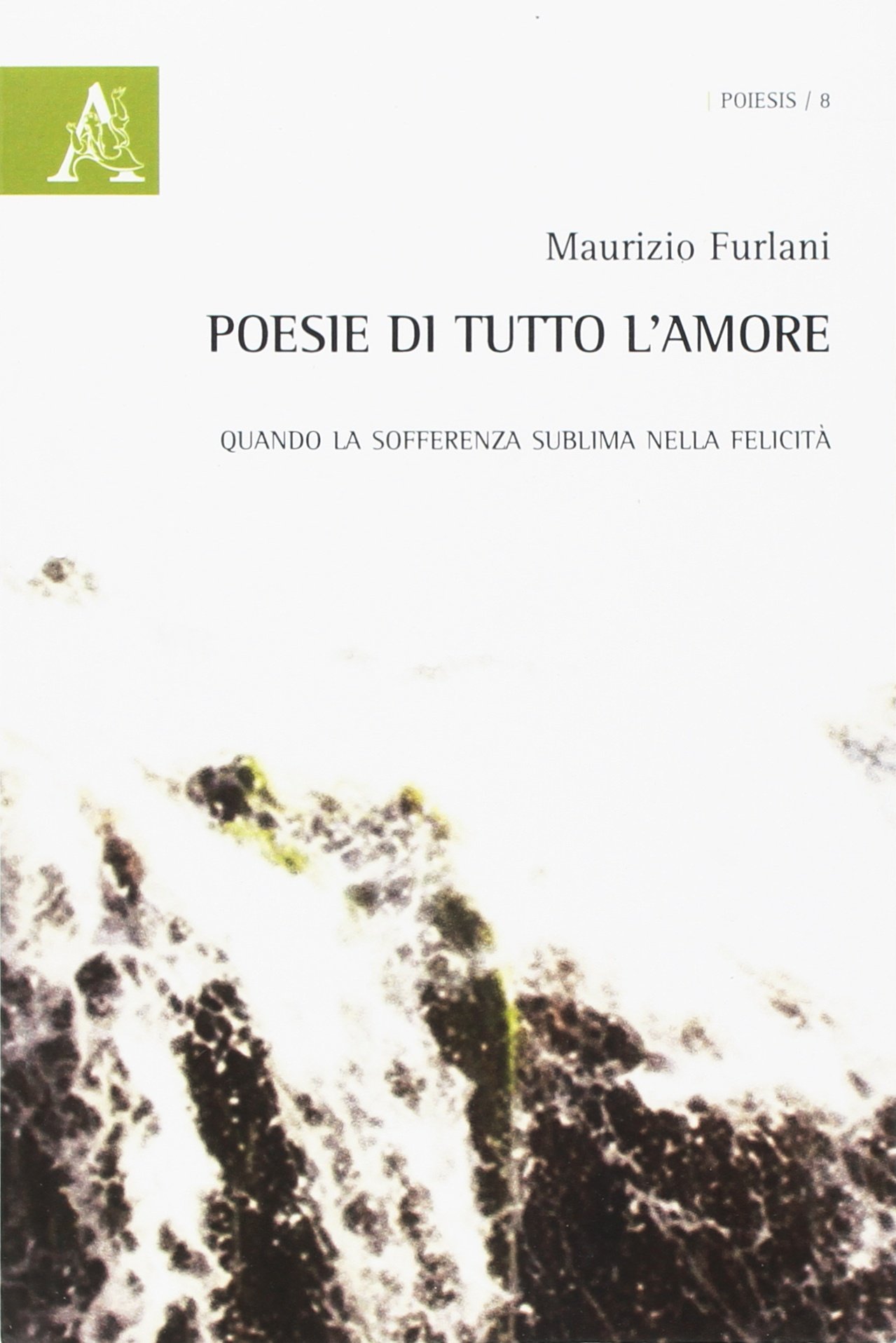 Amazon It Poesie Di Tutto L Amore Quando La Sofferenza Sublima Nella Felicita Furlani Maurizio Libri