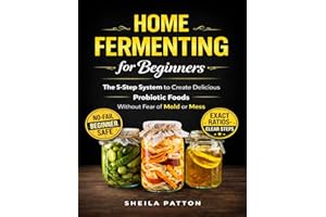 Home Fermenting for Beginners : The 5-Step System to Create Delicious Probiotic Foods Without Fear of Mold or Mess