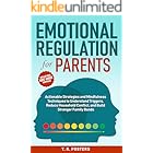 Emotional Regulation for Parents: Actionable Strategies and Mindfulness Techniques to Understand Triggers, Reduce Household Conflict, and Build Stronger Family Bonds (Positive Parenting)