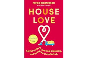 House Love: A Joyful Guide to Cleaning, Organizing, and Loving the Home You’re In: A Delightful Guide to Home Care with Joyful Cleaning Tips, Refresh Your Space and Spirit