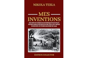 Nikola Tesla Mes Inventions - Édition collector: Les découvertes scientifiques les plus incroyables décrites par Tesla lui-mê