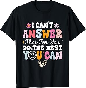 I Can't Answer That For You Do The Best You Can Testing Day T-Shirt