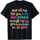 and All My Life You Have Been Faithful and All My Life T-Shirt