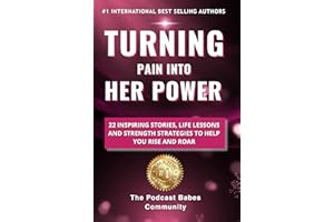 Turning Pain Into Her Power: 22 Inspiring Stories, Life Lessons, and Strength Strategies to Help You Rise and Roar