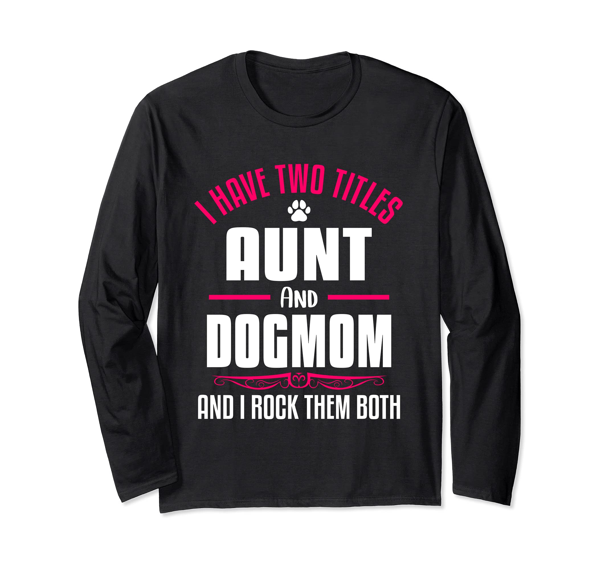 I Have Two Titles Aunt And Dog Mom And I Rock Them Both Long Sleeve T-Shirt