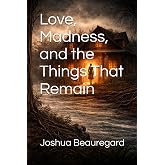 Love, Madness, and the Things That Remain