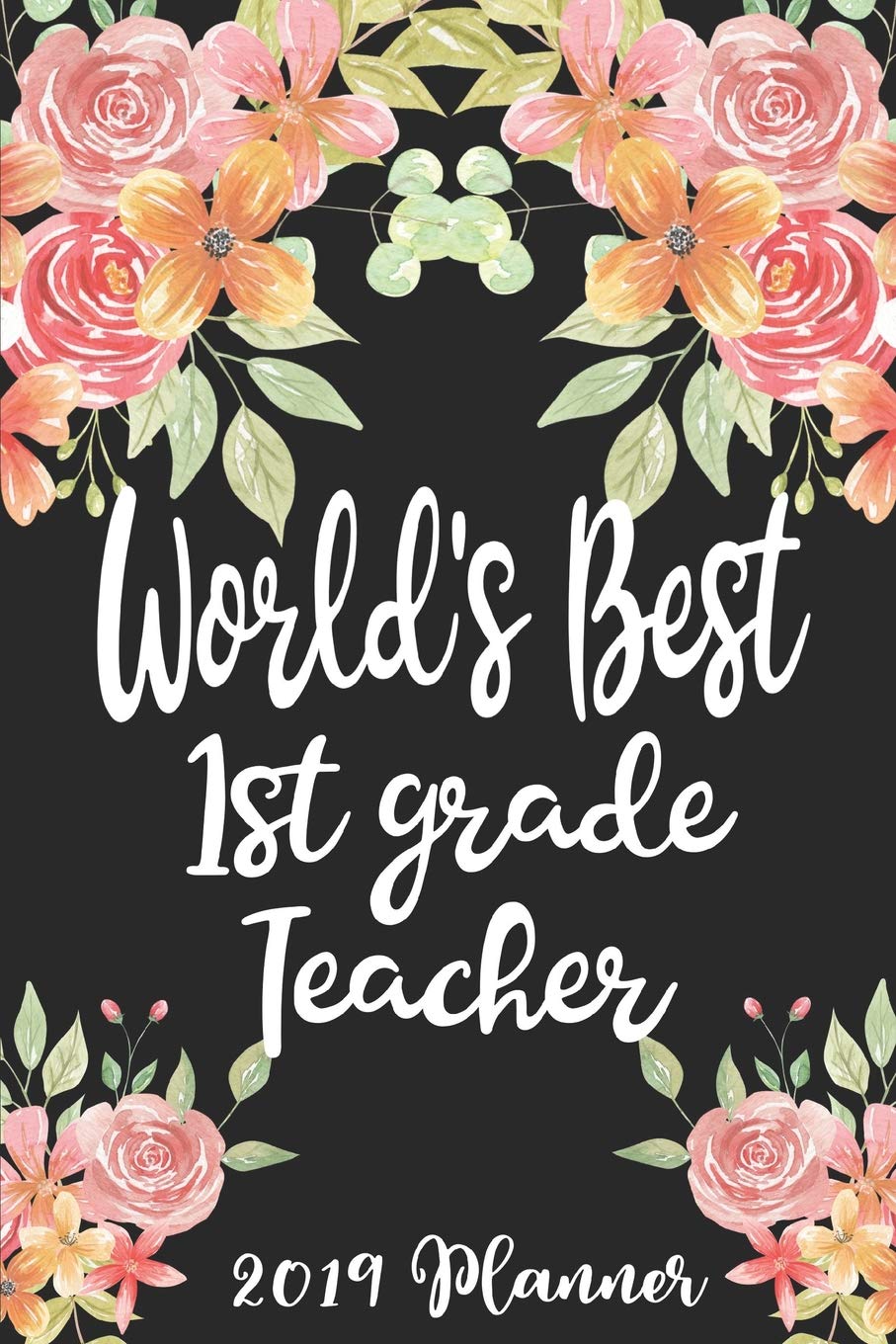 World's Best 1st Grade Teacher 2019 Planner: 52 Week Journal Planner Calendar Scheduler Organizer Appointment Notebook for Teachers, Professors, Teaching Aides, School