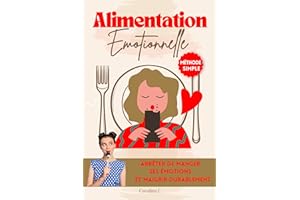 Alimentation émotionnel - Arrêter de manger ses émotions et maigrir durablement: Se libérer de ses kilos émotionnels et enfin