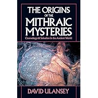 The Origins of the Mithraic Mysteries: Cosmology and Salvation in the Ancient World