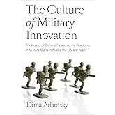 The Culture of Military Innovation: The Impact of Cultural Factors on the Revolution in Military Affairs in Russia, the US, a