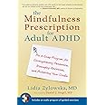 The Mindfulness Prescription for Adult ADHD: An 8-Step Program for Strengthening Attention, Managing Emotions, and Achieving