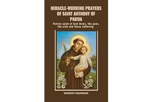 Miracle-working Prayers of Saint Anthony of Padua: Patron saint of lost items, the poor, the sick and those suffering (Sacred