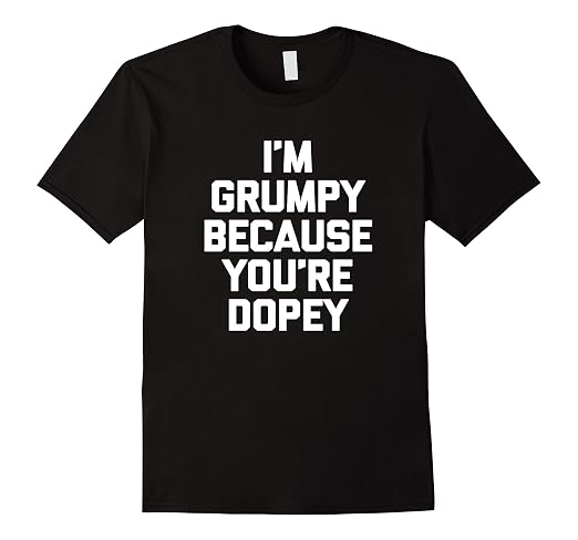 Mens I'm Grumpy Because You're Dopey T-Shirt funny saying novelty 2XL Black