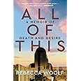 All of This: A Memoir of Death and Desire