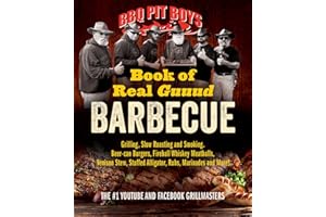BBQ Pit Boys Book of Real Guuud Barbecue: Grilling, Slow Roasting and Smoking, Beer-can Burgers, Fireball Whiskey Meatballs, Venison Stew, Stuffed Alligator, Rubs, Marinades and More!
