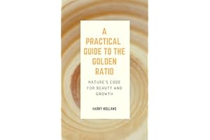 Practical Guide to the Golden Ratio : Nature's Code for Beauty and Growth