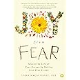 Joy from Fear: Create the Life of Your Dreams by Making Fear Your Friend