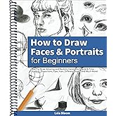 How to Draw Faces and Portraits for Beginners: Learn to Draw Amazing and Realistic Faces One Step At A Time - Shading, Propor