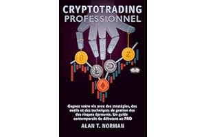 Cryptotrading Professionnel: Gagnez votre vie avec des stratégies, des outils et des techniques de gestion des risques éprouv
