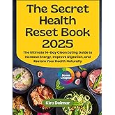 The Secret Health Reset Book 2025: The Ultimate 14-Day Clean Eating Guide to Increase Energy, Improve Digestion, and Restore Your Health Naturally