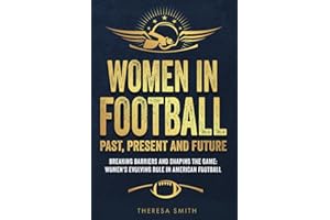 Women in Football: Past, Present and Future: Breaking Barriers and Shaping the Game: Women's Evolving Role in American Football