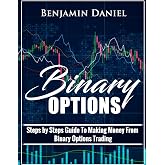 Binary Options: Steps by Steps Guide To Making Money From Binary Options Trading (Binary Made Easy)