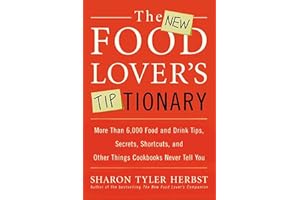 The New Food Lover's Tiptionary: More Than 6,000 Food and Drink Tips, Secrets, Shortcuts, and Other Things Cookbooks Never Te