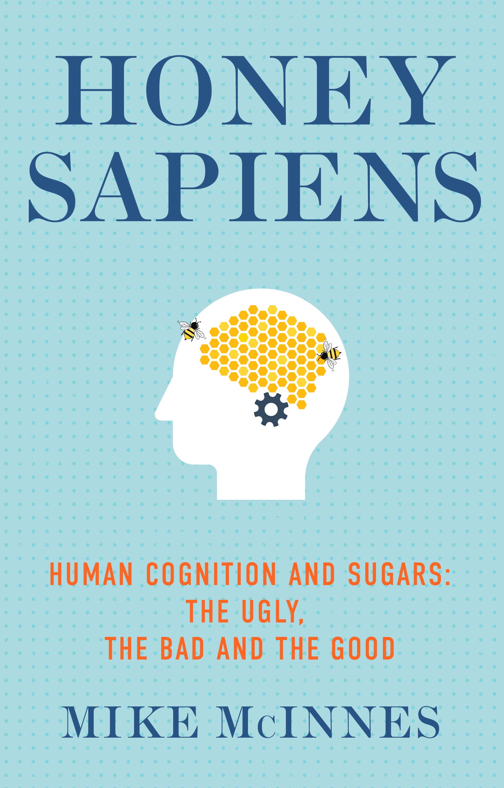Honey Sapiens: Human Cognition and Sugars – the Ugly, the Bad and the Good:  McInnes, Mike: 9781781612217: Amazon.com: Books