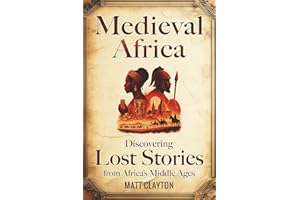 Medieval Africa: Discovering Lost Stories from Africa’s Middle Ages