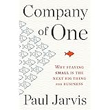 Company Of One: Why Staying Small Is the Next Big Thing for Business