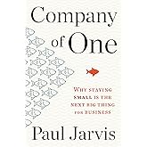 Company Of One: Why Staying Small Is the Next Big Thing for Business