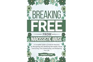 Breaking Free From Narcissistic Abuse: A Complete Guide to Emotional Recovery by Recognizing and Identifying Narcissistic Abu