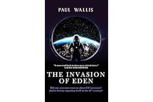 THE INVASION OF EDEN: Did our ancestors warn us about ET invasions? And is history repeating itself in the 21st century?
